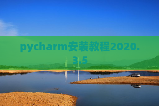 pycharm安装教程2020.3.5 pycharm安装教程2020.3.5